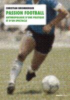 Couverture du livre « Passion football : anthropologie d'une pratique et d'un spectacle » de Christian Bromberger aux éditions Creaphis