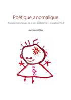 Couverture du livre « Poetique anomalique - poesies impromptues de la vie quotidienne » de Jean-Marc Ortega aux éditions Books On Demand