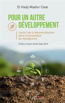 Couverture du livre « Pour un autre développement : l'acte 3 de la décentralisation dans la dynamique du changement » de E H M. Cisse aux éditions L'harmattan