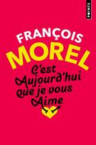 Couverture du livre « C'est aujourd'hui que je vous aime » de Francois Morel aux éditions Points