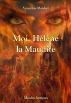 Couverture du livre « Moi, Hélène la maudite » de Amandine Marshall aux éditions Mondes Antiques