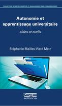 Couverture du livre « Autonomie et apprentissage universitaire ; aides et outils » de Stephanie Mailles-Viard Metz aux éditions Iste