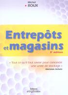 Couverture du livre « Entrepots et magasins. tout ce qu'il faut savoir ... 3eme edition 2003 (3e édition) » de Michel Roux aux éditions Organisation