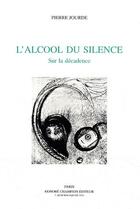 Couverture du livre « L'alcool du silence ; sur la décadence » de Pierre Jourde aux éditions Honore Champion