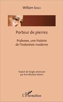 Couverture du livre « Porteur de pierres ; Prabowo, une histoire de l'Indonésie moderne » de William Singh aux éditions L'harmattan