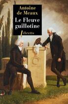 Couverture du livre « Le fleuve guillotine » de Antoine De Meaux aux éditions Libretto