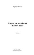 Couverture du livre « Pierre, un escalier et robert aussi » de Sigolene Vinson aux éditions Editions Le Manuscrit