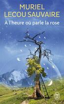 Couverture du livre « À l'heure ou parle la rose » de Muriel Lecou Sauvaire aux éditions J'ai Lu