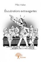 Couverture du livre « Élucubrations extravagantes » de Mike Hallan aux éditions Edilivre