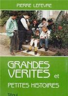 Couverture du livre « Grandes verites petites histoires » de Pierre Lefebvre aux éditions Tequi