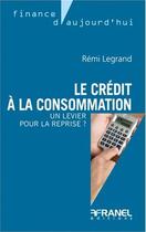 Couverture du livre « Le crédit à la consommation » de Legrand Remi aux éditions Arnaud Franel