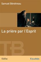 Couverture du livre « La priere par l esprit » de Samuel Benetreau aux éditions Excelsis