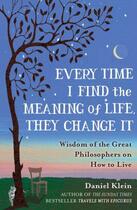 Couverture du livre « EVERY TIME I FIND THE MEANING OF LIFE, THEY CHANGE IT - WISDOM OF THE GREAT PHILOSOPHERS ON HOW TO LIVE » de Daniel Klein aux éditions Oneworld