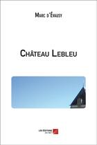 Couverture du livre « Château Lebleu » de Marc D' Evausy aux éditions Editions Du Net