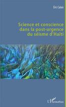 Couverture du livre « Science et conscience dans la post-urgence du séisme d'Haïti » de Eric Calais aux éditions L'harmattan
