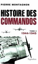 Couverture du livre « Histoire des commandos t.2 ; 1944-1945 » de Pierre Montagnon aux éditions Pygmalion