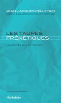 Couverture du livre « Les taupes frénétiques ; la montée aux extrêmes » de Jean-Jacques Pelletier aux éditions Editions Hurtubise