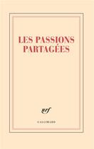 Couverture du livre « Les passions partagées » de Collectif Gallimard aux éditions Gallimard