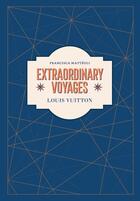 Couverture du livre « LOUIS VUITTON: EXTRAORDINARY VOYAGES » de Francisca Mateoli aux éditions Abrams Uk