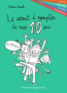 Couverture du livre « Le carnet à remplir de mes 10 ans... ou presque ! » de Ronan Badel aux éditions Flammarion Jeunesse