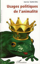 Couverture du livre « Usages politiques de l'animalité » de Jean-Luc Guichet aux éditions Editions L'harmattan