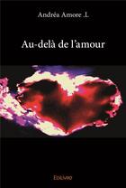 Couverture du livre « Au-delà de l'amour » de Andrea Amore L. A L. aux éditions Edilivre