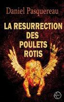 Couverture du livre « La résurrection des poulets rotis » de Daniel Pasquereau aux éditions Editions Lokomodo