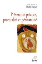 Couverture du livre « Prévention précoce, parentalité et périnatalité » de Michel Dugnat aux éditions Eres