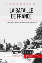 Couverture du livre « La bataille de France ; la Blitzkrieg, le début de l'occupation allemande » de Vincent Straga aux éditions 50minutes.fr