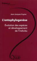 Couverture du livre « L'ontophylogénèse ; évolution des especes et développement de l'individu » de Jean-Jacques Kupiec aux éditions Quae