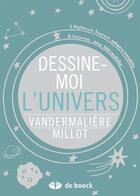 Couverture du livre « Dessine-moi l'univers » de Julien Vandermaliere et Cedric Millot aux éditions De Boeck Superieur