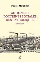 Couverture du livre « Actions et doctrines sociales des catholiques (1830-1930) » de Daniel Moulinet aux éditions Cerf