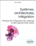 Couverture du livre « Systemes, architectures, integration - pratique de l'integration des systemes et des logiciels avec » de Yann Pollet aux éditions Ellipses