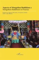 Couverture du livre « Aspects of mongolian buddhism t.2 ; mongolian buddhism in practice » de Agnes Britalan et Krisztina Teleki et Judit Beres aux éditions L'harmattan