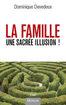 Couverture du livre « La famille, une sacrée illusion ! » de Dominique Devedeux aux éditions Michalon Editeur