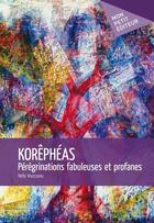 Couverture du livre « Korêphéas ; pérégrinations fabuleuses et profanes » de Nelly Rousseau aux éditions Publibook