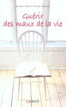 Couverture du livre « Guerir Des Maux De La Vie » de Marie-Claude Gavard aux éditions Carnot