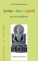 Couverture du livre « Corps, âme, esprit par un bouddhiste » de Schnetzler J-P. aux éditions Le Mercure Dauphinois
