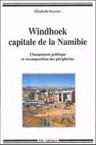 Couverture du livre « Windhoek, capitale de la Namibie ; changement politique et recomposition des périphéries » de Elisabeth Peyroux aux éditions Karthala