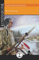 Couverture du livre « Kondiaronk, grand chef autochtone » de Marie Roberge aux éditions Editions De L'isatis