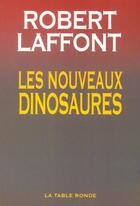 Couverture du livre « Les nouveaux dinosaures » de Robert Laffont aux éditions Table Ronde