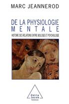 Couverture du livre « De la physiologie mentale : histoire des relations entre biologie et psychologie » de Marc Jeannerod aux éditions Odile Jacob