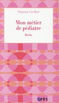 Couverture du livre « Mon métier de pédiatre » de Simone Gerber aux éditions Eres