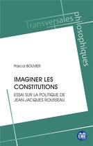 Couverture du livre « Imaginer les constitutions : essai sur la politique de Jean-Jacques Rousseau » de Pascal Bouvier aux éditions Eme Editions