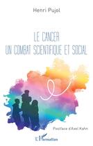 Couverture du livre « Le cancer, un combat scientifique et social » de Henri Pujol aux éditions L'harmattan
