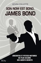 Couverture du livre « Son nom est Bond, James Bond ; anecdotes et petites histoires du plus célèbre des agents secrets » de Kevin Collette aux éditions City