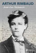 Couverture du livre « Arthur Rimbaud » de Jean-Luc Steinmetz aux éditions Tallandier