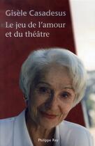 Couverture du livre « Le jeu de l'amour et du théâtre » de Gisele Casadesus aux éditions Philippe Rey