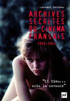 Couverture du livre « Archives secrètes du cinéma français ; 1945-1975 » de Laurent Garreau aux éditions Puf