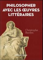Couverture du livre « Apprendre à philosopher avec les oeuvres littéraires » de Christophe Bardyn aux éditions Armand Colin